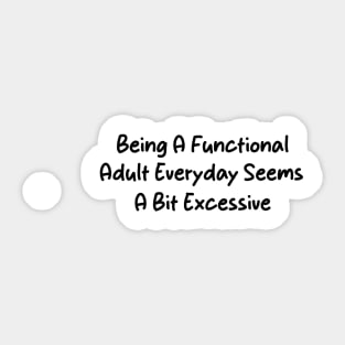 Being A Functional Adult Everyday Seems A Bit Excessive Funny Women Adulting Sticker